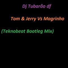 Dj Tubarão Df - Tom & Jerry Vs Magrinho (DjTubarãodf Teknobeat Bootleg Mix)