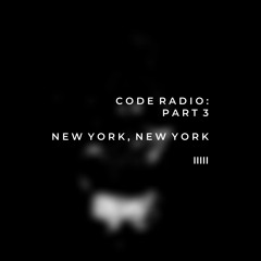 CODE RADIO PART 3: NEW YORK, NEW YORK