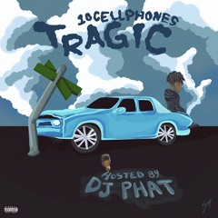 10CellPhones - Tragic @DJPHATTT EXCLUSIVE