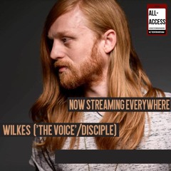 All-Access #3: WILKES (The Voice/Disciple)