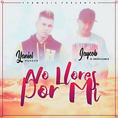 Jaycob El Inexplicable Ft. Yaniel Rondon - No Llores Por Mi