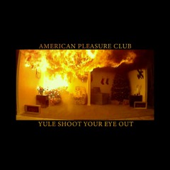 American Pleasure Club - YULE SHOOT UR EYE OUT (FOB COVER)