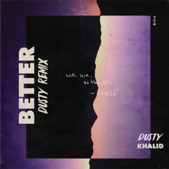 Khalid - Better (dusty remix)