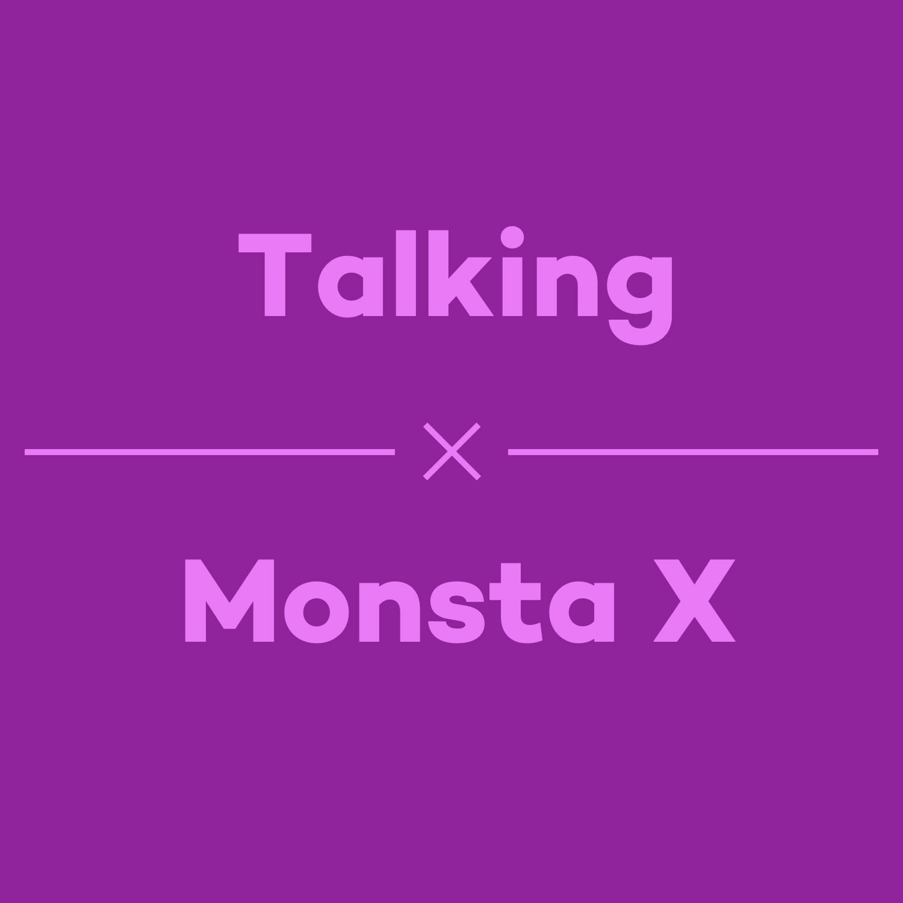 Episode 37 - Talking Monsta X