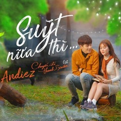 SUÝT NỮA THÌ | OFFICIAL OST | CHUYẾN ĐI CỦA THANH XUÂN | ANDIEZ x BITI'S HUNTER