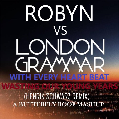 ROBYN VS LONDON GRAMMAR WITH EVERY HEARTBEAT WASTING MY YOUNG YEARS SCHWARZ REMIX BUTTERFLY ROOF