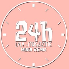 24h Lyly Ft. Magazine (Minoi Remix) Full