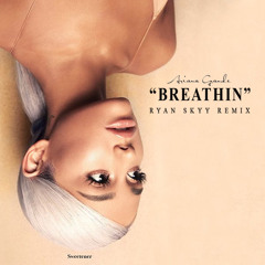 Ariana Grande - Breathin (Ryan Skyy Remix) [OFFICIAL]