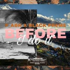 P-ABK x Black Preme_Before I do it(LOGO) [Prod. By Mr Dee Dizastar].mp3