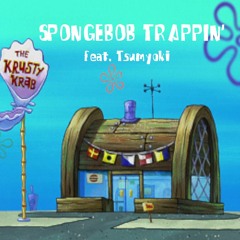 SPONGEBOB TRAPPIN' (feat. Tsumyoki)