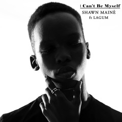 I Can't Be Myself - Shawn Maine ft Lagum