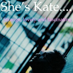 SHE'S KATE "STRANGE, LOVELY AND FASCINATING"
