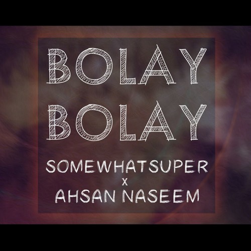 SOMEWHATSUPER X AHSAN NASEEM - BOLAY BOLAY (Official Audio)