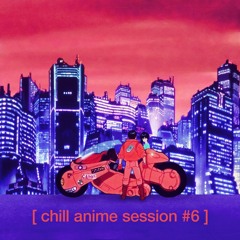 [ chill anime session #6 ]
