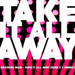 Crooked Man - Take it All Away (sum x y remix)