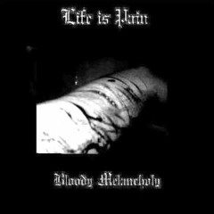 Life Is Pain -  Bloody Melancholy