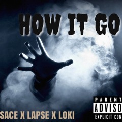 HOW IT GO - SACE X LAPSE X LOKI