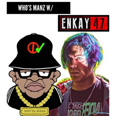 Who's Manz W/ Enkay 47