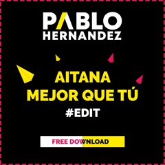 Mejor Que Tu - Aitana(Pablo Hernandez DJ Edit) [Free Download]