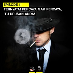 Eps 11: TERNYATA! Percaya gak Percaya, Itu Urusan Anda!