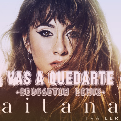 Stream Aitana - Vas A Quedarte (Reggaeton Remix) FREE! by Alex Villa |  Listen online for free on SoundCloud