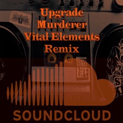Upgrade - Murderer - Vital Elements Remix - The Mixtape Vol2