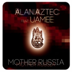Alan Aztec (feat. Uamee) Mother Russia - OUT NOW