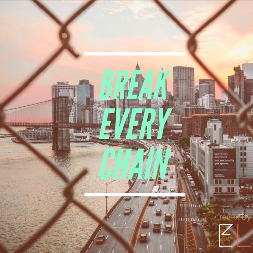 Break Every Chain (EL Remix) by Edward Lim Free Listening on SoundCloud