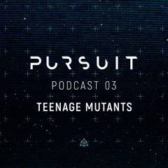 Pursuit Podcast 003 | Teenage Mutants
