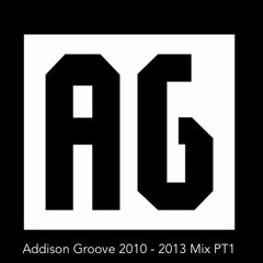 Addison Groove Mix 2010 - 2013 Pt1