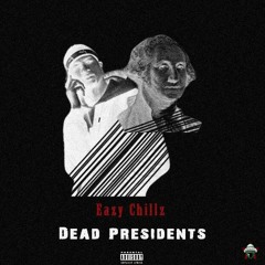 Eazy Chillz- Dead Presidents
