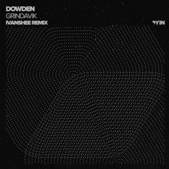Dowden - Grindavik (Ivanshee Remix) [snippet]