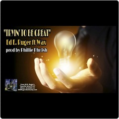 "Tryin To Be Great" Ed E. Ruger Ft Wax prod by Phillie Phr3sh