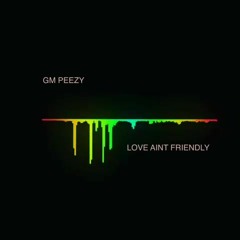 GM Peezy- Love Aint Friendly