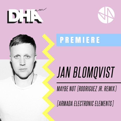 Premiere: Jan Blomqvist - Maybe Not (Rodriguez Jr. Remix)[Armada Electronic Elements]