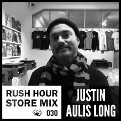 Store Mix 030 I Justin Aulis Long Digs Rush Hour