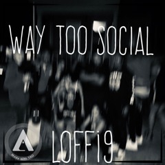 Way Too Social . Loffi9