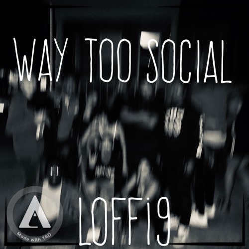 Way Too Social . Loffi9