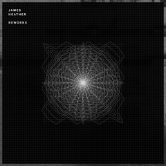 James Heather - 'Reworks' // Selections