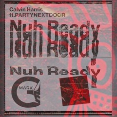 Calvin Harris - Nuh Ready Nuh Ready Feat. PARTYNEXTDOOR(Mark G Remix / Official Audio)