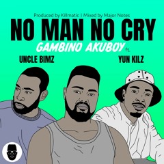 Gambino Akuboy - No Man No Cry ft. Uncle Bimz & Yun Kilz