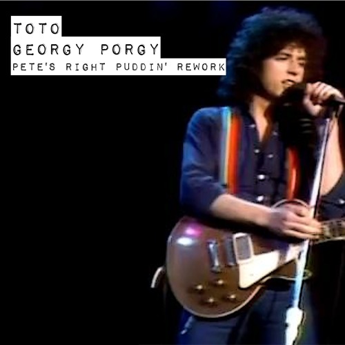 Listen to Toto - Georgy Porgy (Pete's Right Puddin' Rework