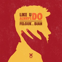Felguk, BIAN - Like U Always Do (Extended Mix)