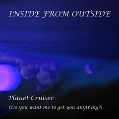 Planet Cruiser (Do you want me to get you anything?)