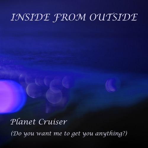 Planet Cruiser (Do you want me to get you anything?)
