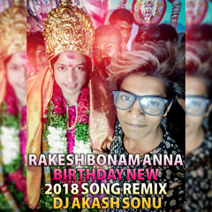 RAKESH BONAM ANNA BIRTHDAY NEW 2018 SONG REMIX BY DJ AKASH SONU