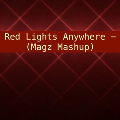 Red Lights Anywhere - (Magz Mashup)