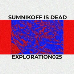 EXPLORATION025 - SUMNIKOFF IS DEAD