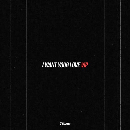 Stream I Want Your Love Vip (Free Download) By Tsuki | Listen Online For  Free On Soundcloud