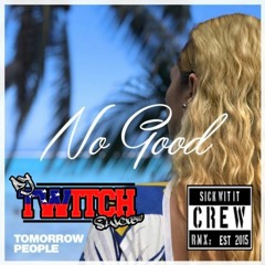 Tomorrow People - No Good (Dj Twitch Remix)